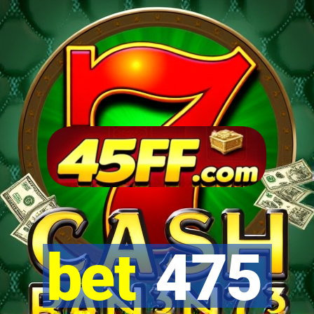 bet 475